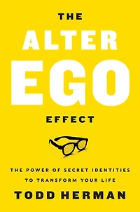 The Alter Ego Effect: Power of Secret Identities to Transform Your Life