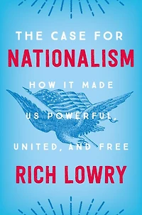 The Case for Nationalism: How It Made Us Powerful, United, and Free