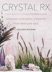 Crystal Rx: Daily Rituals for Cultivating Calm, Achieving Your Goals, and Rocking Inner Gem Boss
