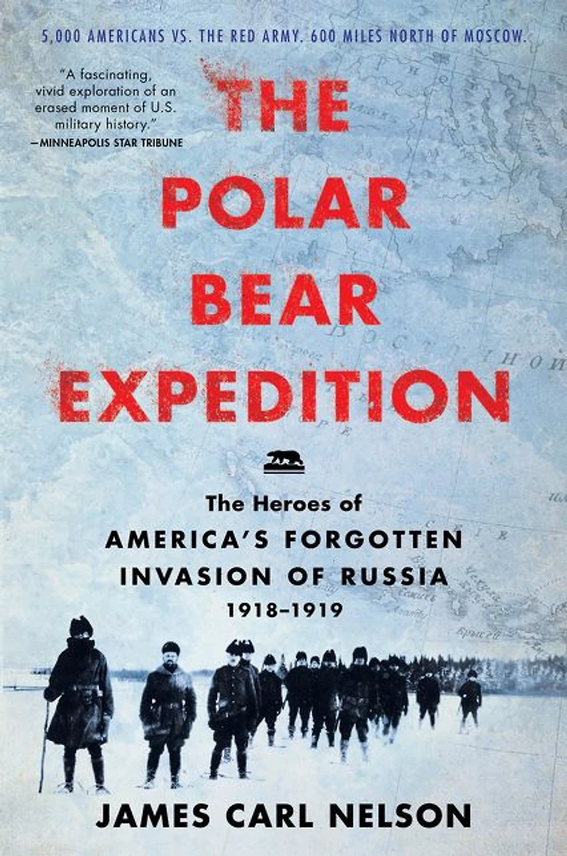 The Polar Bear Expedition: Heroes of America's Forgotten Invasion Russia, 1918-1919
