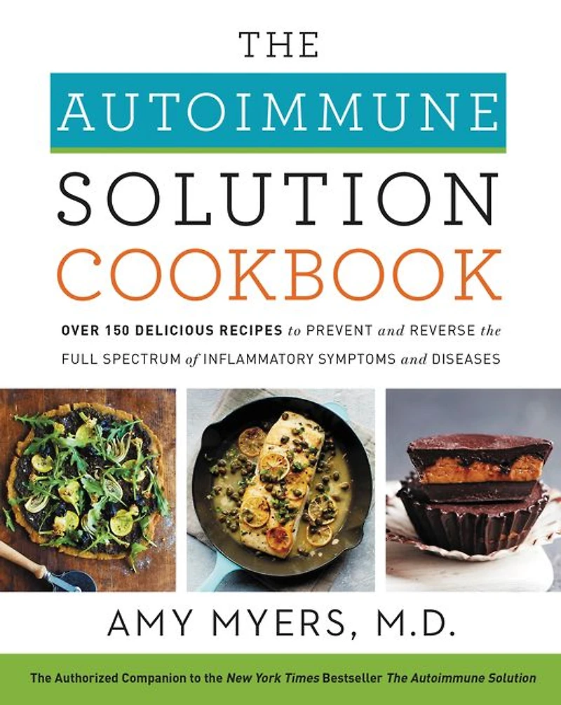 the Autoimmune Solution Cookbook: Over 150 Delicious Recipes to Prevent and Reverse Full Spectrum of Inflammatory Symptoms Diseases