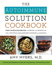 the Autoimmune Solution Cookbook: Over 150 Delicious Recipes to Prevent and Reverse Full Spectrum of Inflammatory Symptoms Diseases