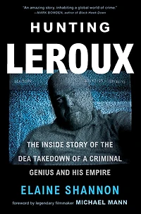 Hunting LeRoux: the Inside Story of DEA Takedown a Criminal Genius and His Empire