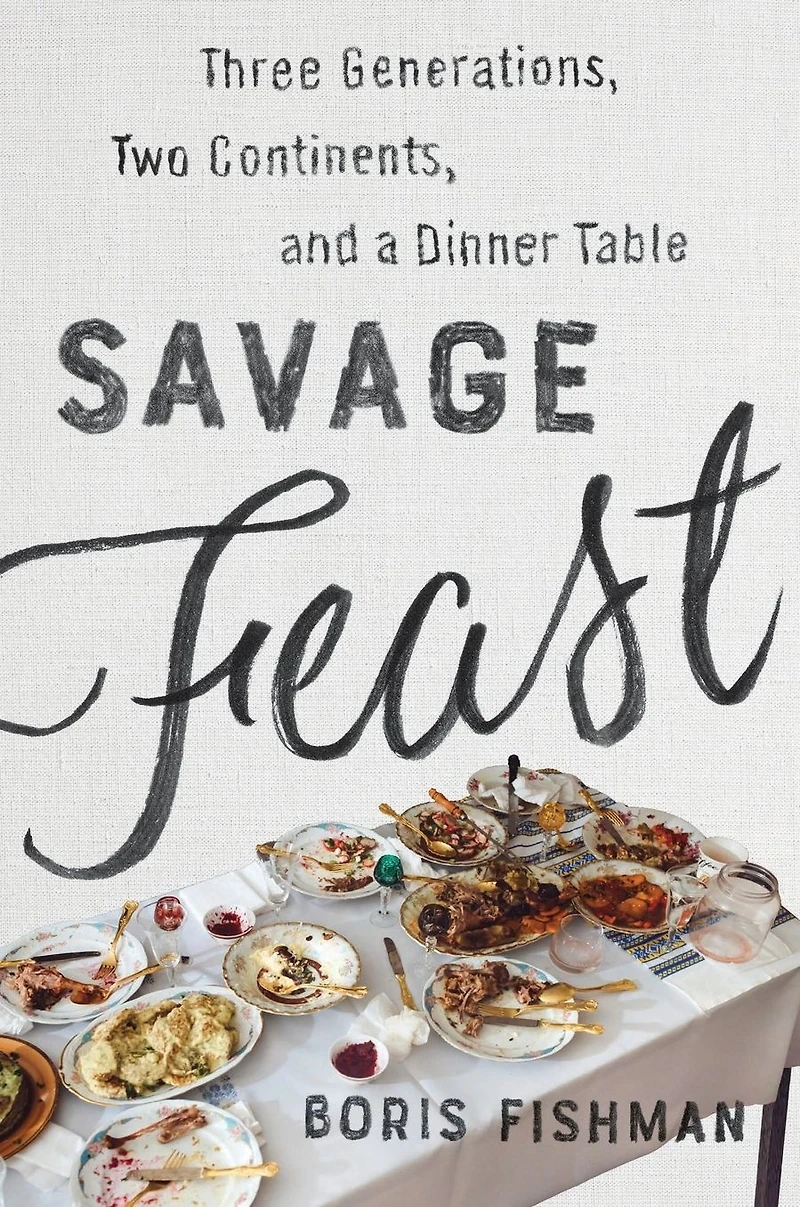 Savage Feast: Three Generations, Two Continents, and a Dinner Table (a Memoir with Recipes)
