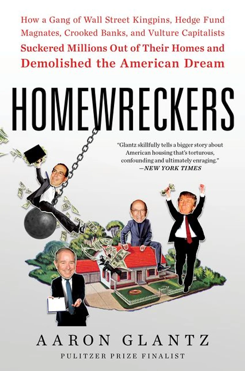 Homewreckers: How a Gang of Wall Street Kingpins, Hedge Fund Magnates, Crooked Banks, and Vulture Capitalists Suckered Millions Out Their Homes Demolished the American Dream