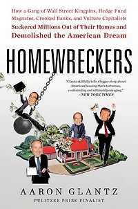 Homewreckers: How a Gang of Wall Street Kingpins, Hedge Fund Magnates, Crooked Banks, and Vulture Capitalists Suckered Millions Out Their Homes Demolished the American Dream