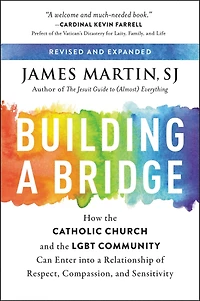 Building a Bridge: How the Catholic Church and LGBT Community Can Enter into Relationship of Respect, Compassion, Sensitivity