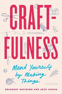 Craftfulness: Mend Yourself by Making Things