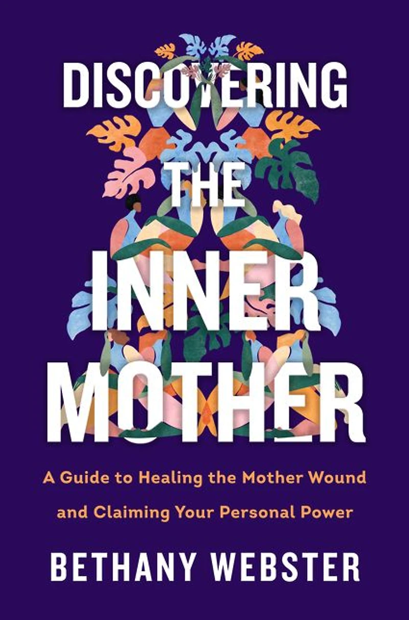 Discovering the Inner Mother: A Guide to Healing Mother Wound and Claiming Your Personal Power