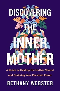 Discovering the Inner Mother: A Guide to Healing Mother Wound and Claiming Your Personal Power