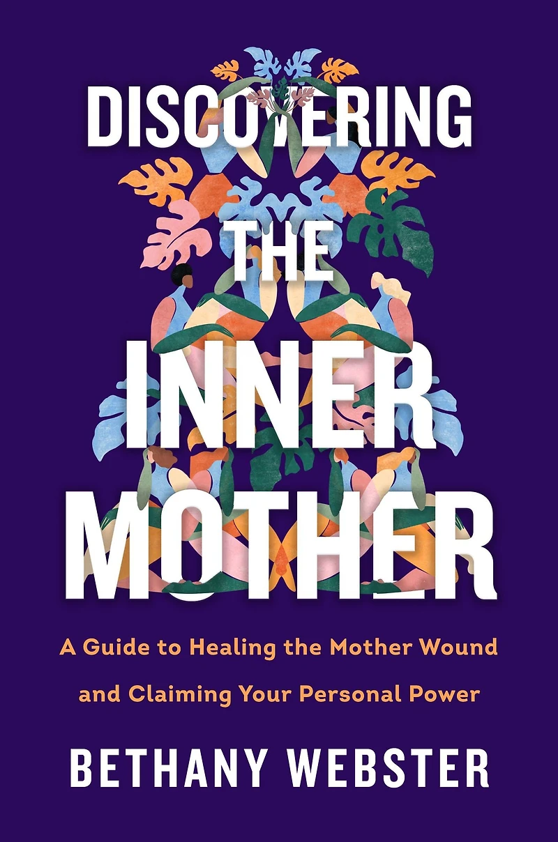 Discovering the Inner Mother: A Guide to Healing Mother Wound and Claiming Your Personal Power