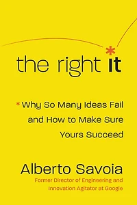The Right It: Why So Many Ideas Fail and How to Make Sure Yours Succeed