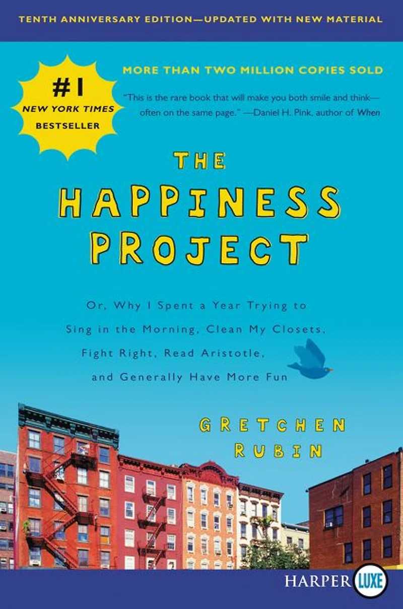 the Happiness Project: Or, Why I Spent a Year Trying to Sing Morning, Clean My Closets, Fight Right, Read Aristotle, and Generally Have More Fun