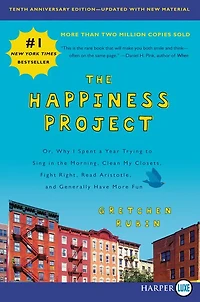 the Happiness Project: Or, Why I Spent a Year Trying to Sing Morning, Clean My Closets, Fight Right, Read Aristotle, and Generally Have More Fun