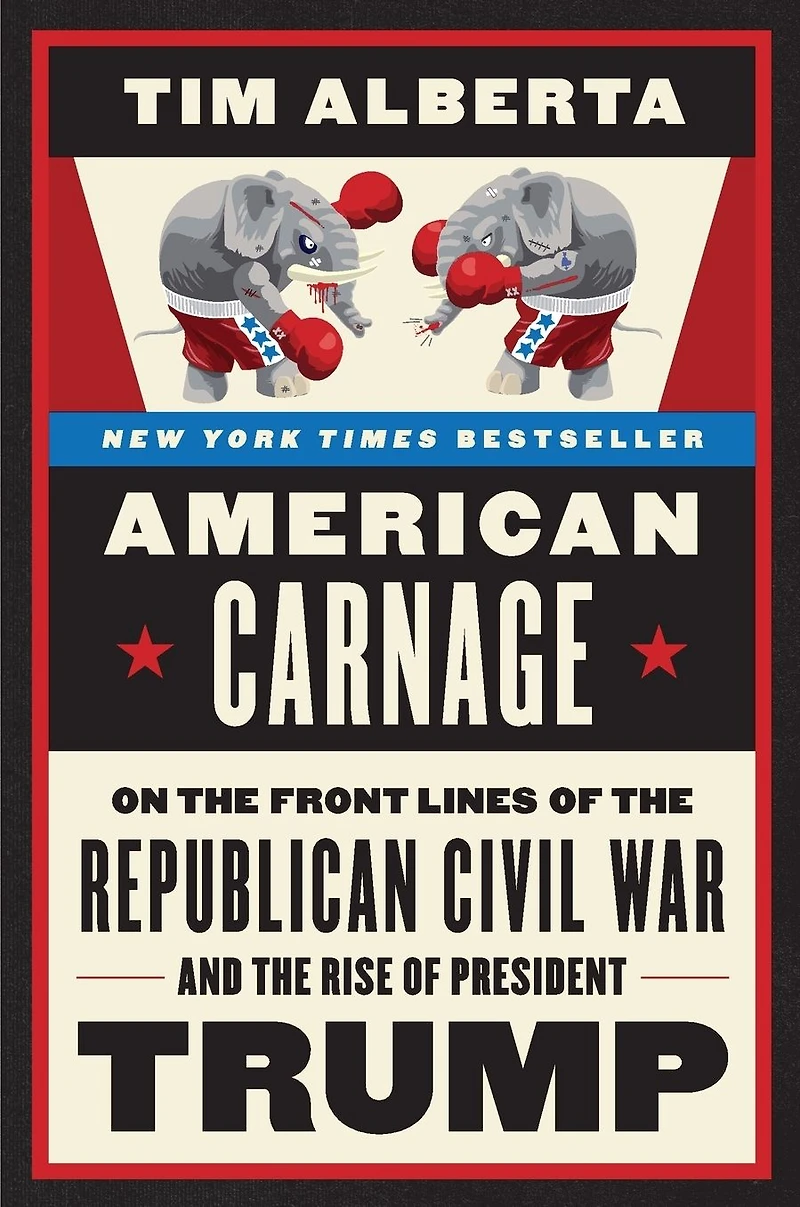 American Carnage: On the Front Lines of Republican Civil War and Rise President Trump