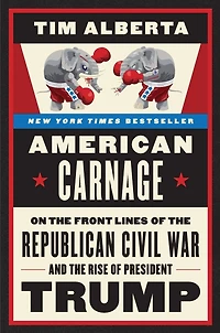 American Carnage: On the Front Lines of Republican Civil War and Rise President Trump