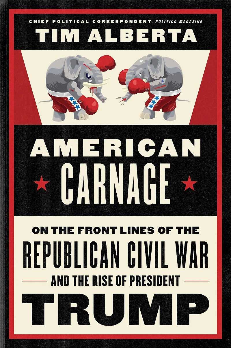 American Carnage: On the Front Lines of Republican Civil War and Rise President Trump