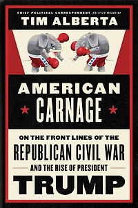 American Carnage: On the Front Lines of Republican Civil War and Rise President Trump