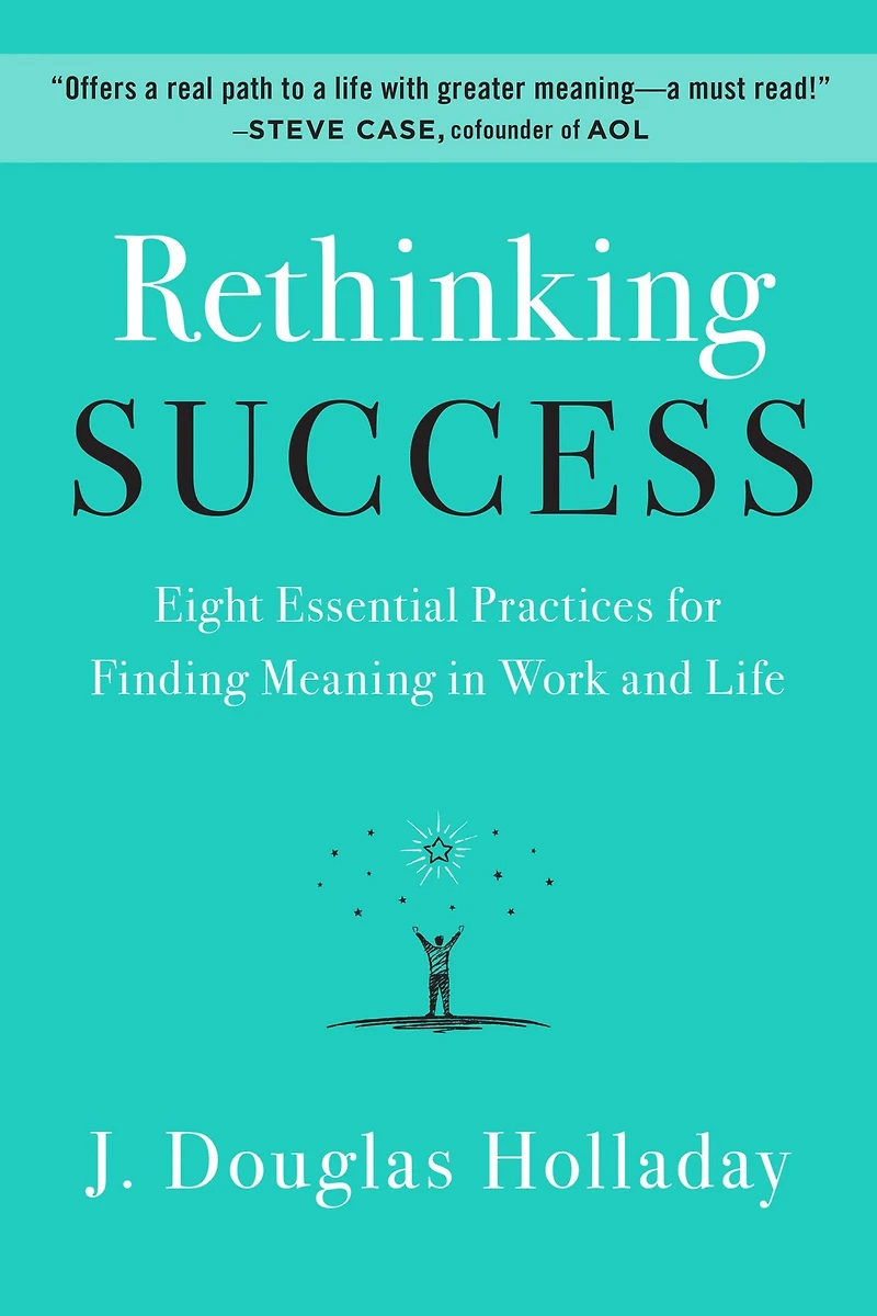 Rethinking Success: Eight Essential Practices for Finding Meaning Work and Life