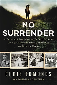No Surrender: a Father, Son, and an Extraordinary Act of Heroism That Continues to Live on Today