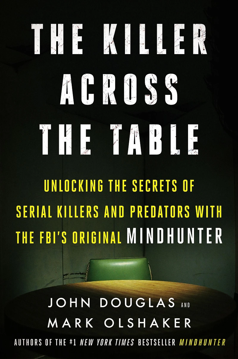 the Killer Across Table: Unlocking Secrets of Serial Killers and Predators with FBI's Original Mindhunter