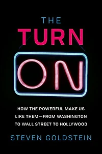 the Turn-On: How Powerful Make Us Like Them-from Washington to Wall Street Hollywood
