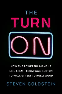 the Turn-On: How Powerful Make Us Like Them-from Washington to Wall Street Hollywood