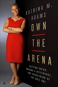 Own the Arena: Getting Ahead, Making a Difference, and Succeeding as Only One
