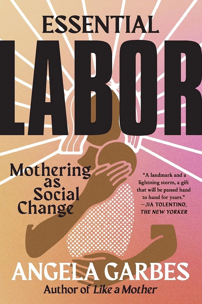 Essential Labor: Mothering as Social Change