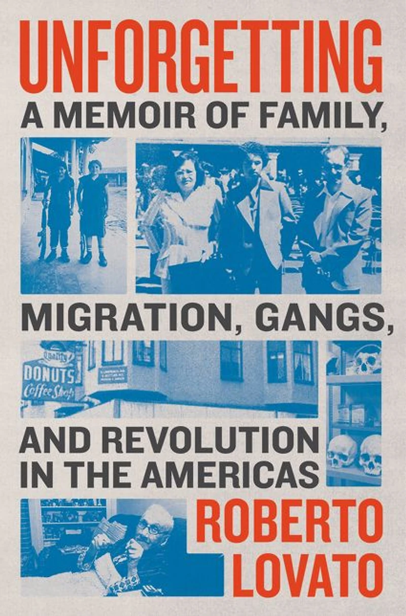 Unforgetting: A Memoir of Family, Migration, Gangs, and Revolution the Americas