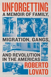 Unforgetting: A Memoir of Family, Migration, Gangs, and Revolution the Americas