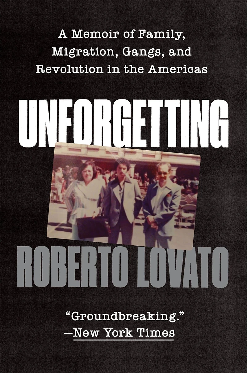 Unforgetting: A Memoir of Family, Migration, Gangs, and Revolution the Americas