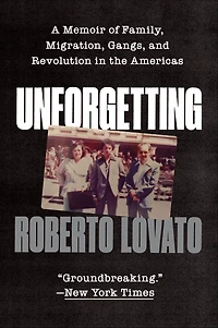 Unforgetting: A Memoir of Family, Migration, Gangs, and Revolution the Americas