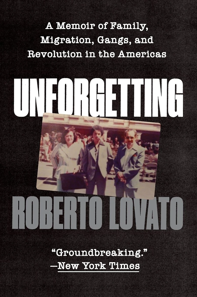Unforgetting: A Memoir of Family, Migration, Gangs, and Revolution the Americas
