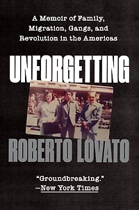 Unforgetting: A Memoir of Family, Migration, Gangs, and Revolution the Americas