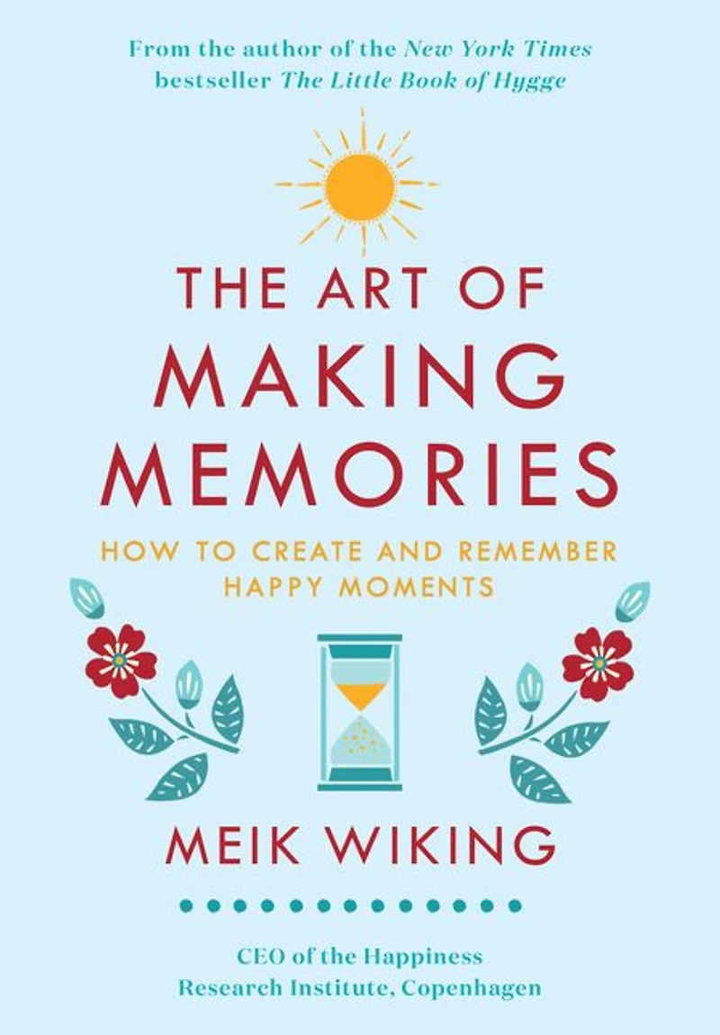 The Art of Making Memories: How to Create and Remember Happy Moments