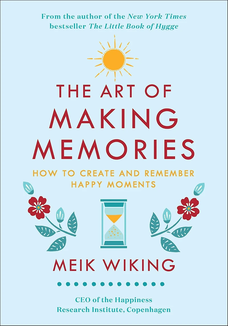 The Art of Making Memories: How to Create and Remember Happy Moments