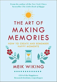 The Art of Making Memories: How to Create and Remember Happy Moments