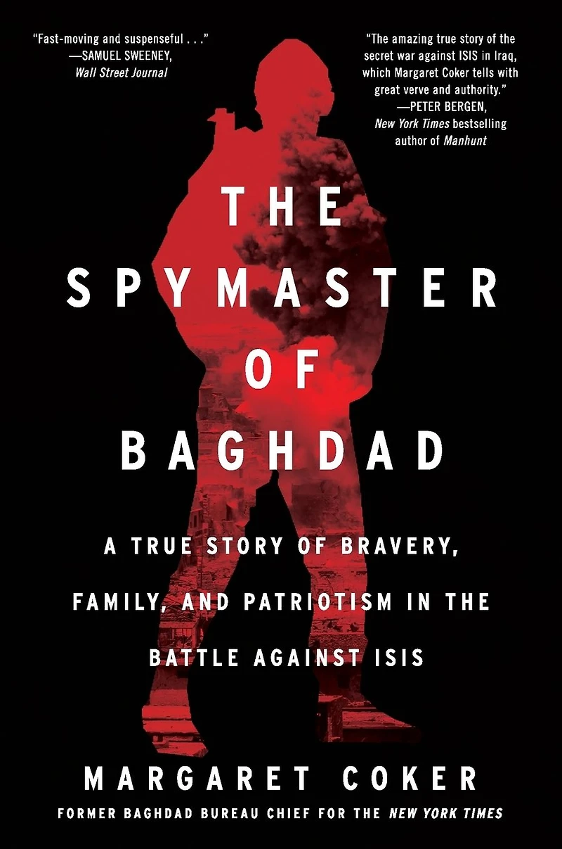 the Spymaster of Baghdad: A True Story Bravery, Family, and Patriotism Battle Against ISIS