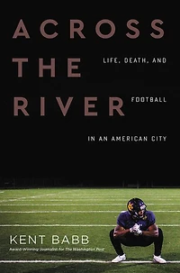 Across the River: Life, Death, and Football an American City