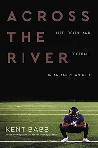 Across the River: Life, Death, and Football an American City