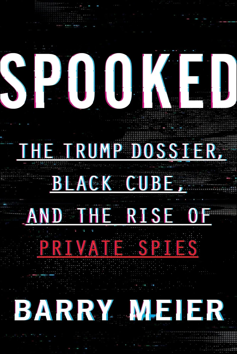 Spooked: the Trump Dossier, Black Cube, and Rise of Private Spies