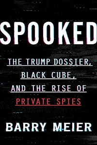 Spooked: the Trump Dossier, Black Cube, and Rise of Private Spies