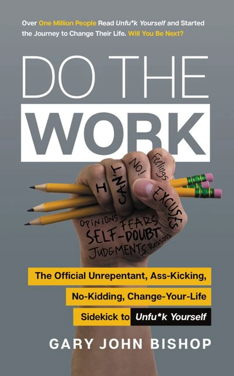 Do The Work: Official Unrepentant, Ass-Kicking, No-Kidding, Change-Your-Life Sidekick to Unfu*k Yourself