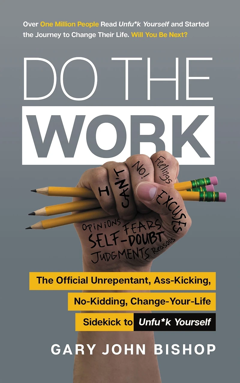 Do The Work: Official Unrepentant, Ass-Kicking, No-Kidding, Change-Your-Life Sidekick to Unfu*k Yourself