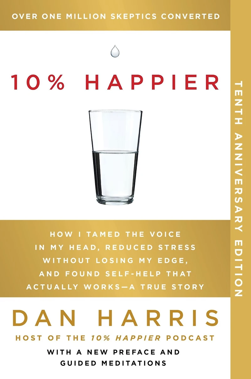 10% Happier (5th Anniversary Edition): How I Tamed the Voice My Head, Reduced Stress Without Losing Edge, and Found Self-Help That Actually Works--A True Story
