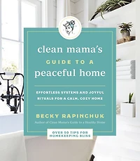 The Clean Mama's Guide to a Peaceful Home: Effortless Systems and Joyful Rituals for Calm, Cozy Home