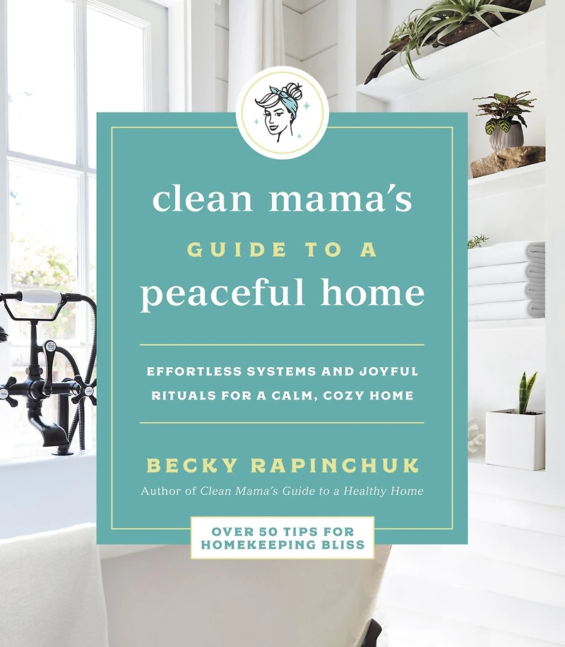 The Clean Mama's Guide to a Peaceful Home: Effortless Systems and Joyful Rituals for Calm, Cozy Home