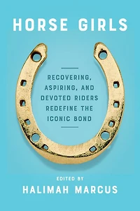 Horse Girls: Recovering, Aspiring, and Devoted Riders Redefine the Iconic Bond