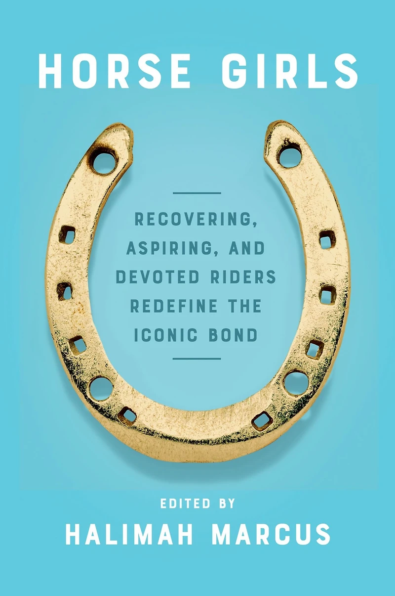 Horse Girls: Recovering, Aspiring, and Devoted Riders Redefine the Iconic Bond